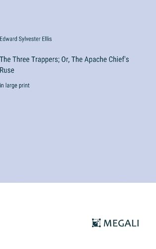 Cover image for The Three Trappers; Or, The Apache Chief's Ruse