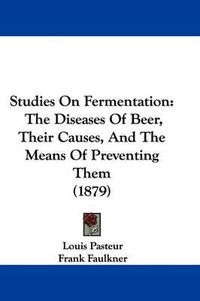 Cover image for Studies on Fermentation: The Diseases of Beer, Their Causes, and the Means of Preventing Them (1879)