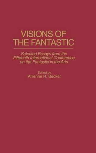 Cover image for Visions of the Fantastic: Selected Essays from the Fifteenth International Conference on the Fantastic in the Arts