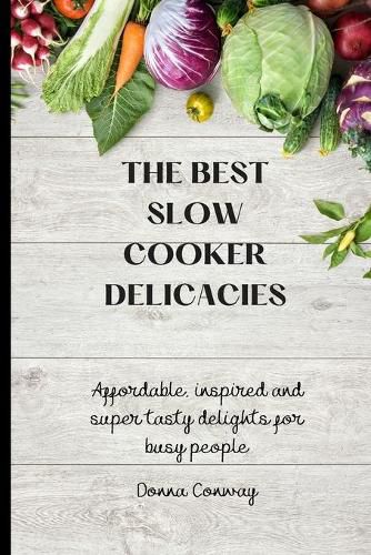 Cover image for The best Slow Cooker Delicacies: Affordable, inspired and super tasty delights for busy people