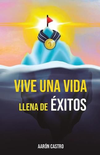 Cover image for Vive una vida llena de exitos: Una guia detallada, basada en anos de investigacion, descubriendo los comportamientos, secretos, rutinas y habitos que grandes referentes en distintas areas, han tenido y que les ha llevado a triunfar en sus vidas.