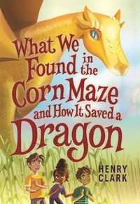 Cover image for What We Found in the Corn Maze and How It Saved a Dragon