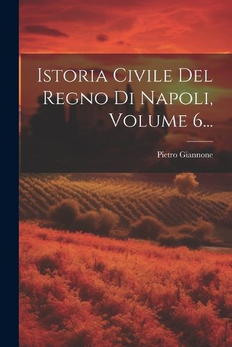 Cover image for Istoria Civile Del Regno Di Napoli, Volume 6...