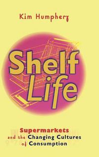 Cover image for Shelf Life: Supermarkets and the Changing Cultures of Consumption