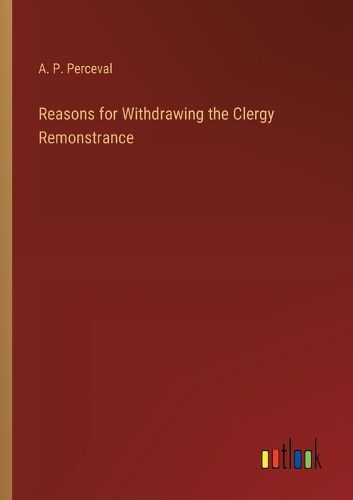 Cover image for Reasons for Withdrawing the Clergy Remonstrance