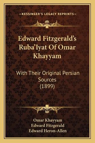 Edward Fitzgerald's Rubaa Acentsacentsa A-Acentsa Acentsiyat of Omar Khayyam: With Their Original Persian Sources (1899)