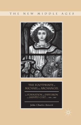 The Footprints of Michael the Archangel: The Formation and Diffusion of a Saintly Cult, c. 300-c. 800