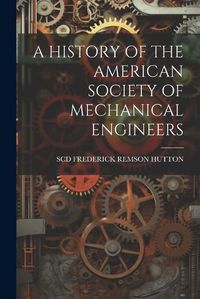 Cover image for A History of the American Society of Mechanical Engineers