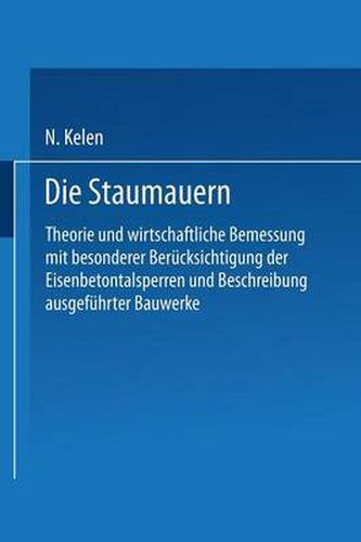 Cover image for Die Staumauern: Theorie Und Wirtschaftlichste Bemessung Mit Besonderer Berucksichtigung Der Eisenbetontalsperren Und Beschreibung Ausgefuhrter Bauwerke