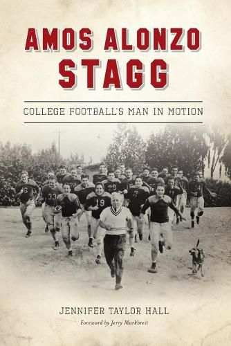 Amos Alonzo Stagg: College Football's Man in Motion