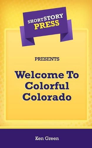 Cover image for Short Story Press Presents Welcome To Colorful Colorado