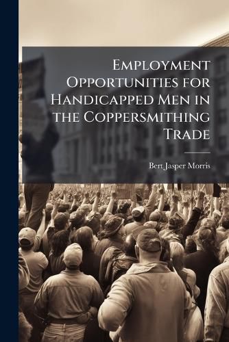 Cover image for Employment Opportunities for Handicapped Men in the Coppersmithing Trade