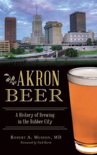 Cover image for Akron Beer: A History of Brewing in the Rubber City