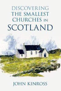 Cover image for Discovering the Smallest Churches in Scotland