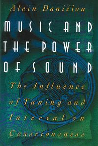Cover image for Music and the Power of Sound: The Influence of Tuning and Interval on Consciousness
