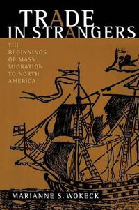 Cover image for Trade in Strangers: The Beginnings of Mass Migration to North America