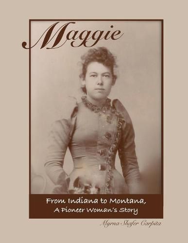 Cover image for Maggie: From Indiana to Montana A Pioneer Woman's Story