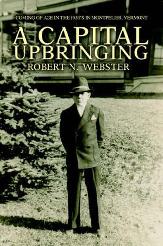 Cover image for A Capital Upbringing: Coming of Age in the 1930's in Montpelier, Vermont