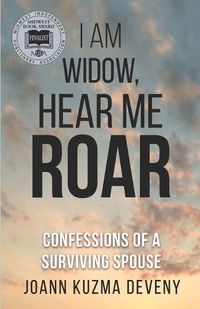 Cover image for I Am Widow, Hear Me Roar: Confessions of a Surviving Spouse