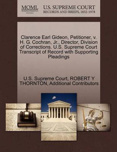 Clarence Earl Gideon, Petitioner, V. H. G. Cochran, JR., Director, Division of Corrections. U.S. Supreme Court Transcript of Record with Supporting Pleadings