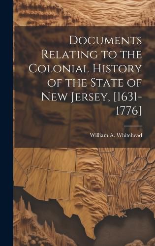 Cover image for Documents Relating to the Colonial History of the State of New Jersey, [1631-1776]