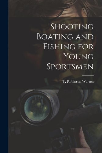 Cover image for Shooting Boating and Fishing for Young Sportsmen