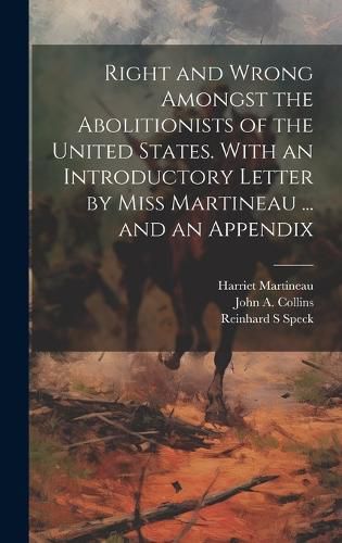 Cover image for Right and Wrong Amongst the Abolitionists of the United States. With an Introductory Letter by Miss Martineau ... and an Appendix