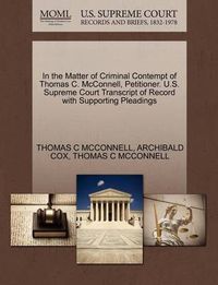 Cover image for In the Matter of Criminal Contempt of Thomas C. McConnell, Petitioner. U.S. Supreme Court Transcript of Record with Supporting Pleadings