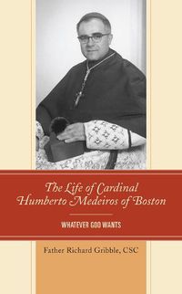 Cover image for The Life of Cardinal Humberto Medeiros of Boston: Whatever God Wants