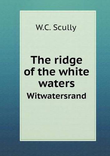 Cover image for The ridge of the white waters Witwatersrand