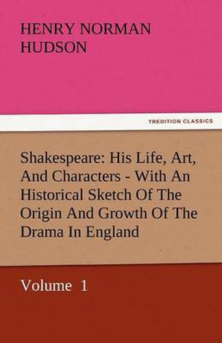 Cover image for Shakespeare: His Life, Art, and Characters - With an Historical Sketch of the Origin and Growth of the Drama in England