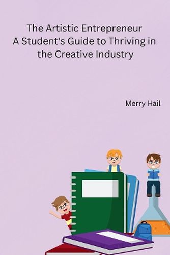 Cover image for The Artistic Entrepreneur A Student's Guide to Thriving in the Creative Industry