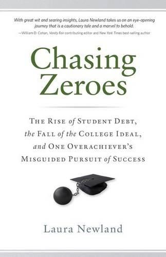 Cover image for Chasing Zeroes: The Rise of Student Debt, the Fall of the College Ideal, and One Overachiever's Misguided Pursuit of Success