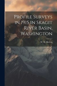 Cover image for Profile Surveys in 1915 in Skagit River Basin, Washington