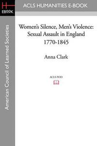 Cover image for Women's Silence, Men's Violence: Sexual Assault in England 1770-1845