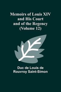 Cover image for Memoirs of Louis XIV and His Court and of the Regency (Volume 12)