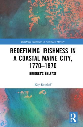 Cover image for Redefining Irishness in a Coastal Maine City, 1770-1870