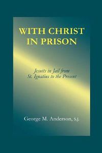 Cover image for With Christ in Prison: From St. Ignatius to the Present