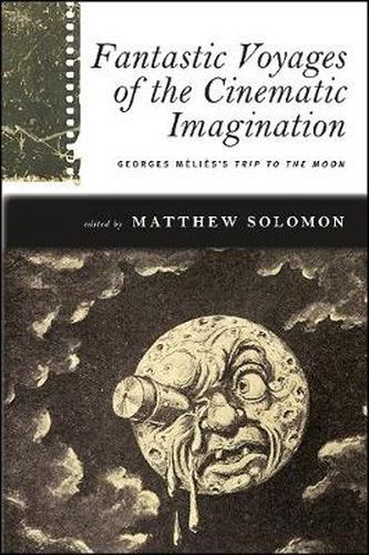 Cover image for Fantastic Voyages of the Cinematic Imagination: Georges Melies's Trip to the Moon