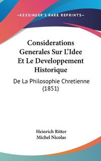 Cover image for Considerations Generales Sur L'Idee Et Le Developpement Historique: de La Philosophie Chretienne (1851)