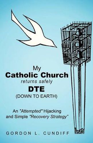 Cover image for My Catholic Church Returns Safely DTE (Down To Earth): An  Attempted  Hijacking and Simple  Recovery  Strategy