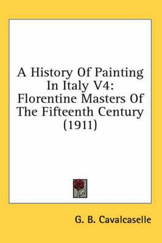 Cover image for A History of Painting in Italy V4: Florentine Masters of the Fifteenth Century (1911)