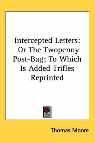 Cover image for Intercepted Letters: Or the Twopenny Post-Bag; To Which Is Added Trifles Reprinted