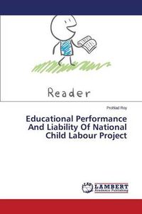 Cover image for Educational Performance And Liability Of National Child Labour Project