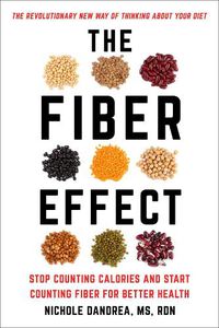 Cover image for The Fiber Effect: Stop Counting Calories and Start Counting Fiber for Better Health