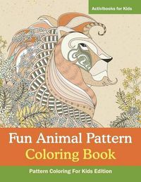 Cover image for Fun Animal Pattern Coloring Book - Pattern Coloring For Kids Edition