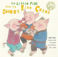 Cover image for The Little Pigs and the Sweet Rice Cakes: A Story Told in English and Chinese (Stories of the Chinese Zodiac)