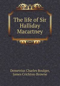 Cover image for The life of Sir Halliday Macartney