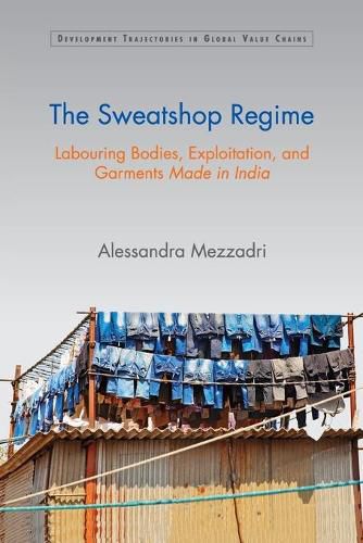 Cover image for The Sweatshop Regime: Labouring Bodies, Exploitation, and Garments Made in India