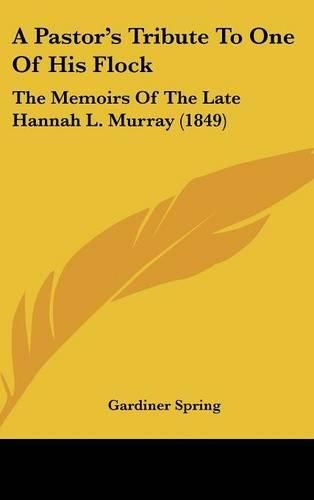 Cover image for A Pastor's Tribute to One of His Flock: The Memoirs of the Late Hannah L. Murray (1849)